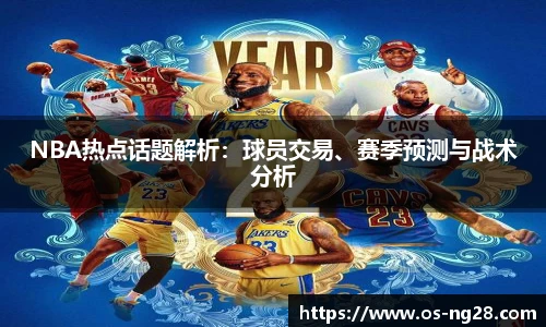 NBA热点话题解析：球员交易、赛季预测与战术分析