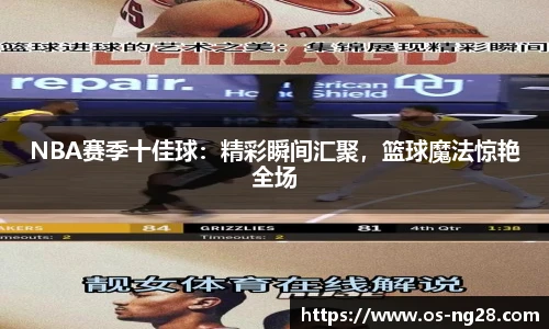 NBA赛季十佳球：精彩瞬间汇聚，篮球魔法惊艳全场