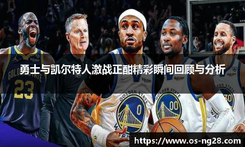 勇士与凯尔特人激战正酣精彩瞬间回顾与分析