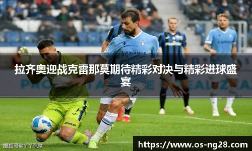 拉齐奥迎战克雷那莫期待精彩对决与精彩进球盛宴