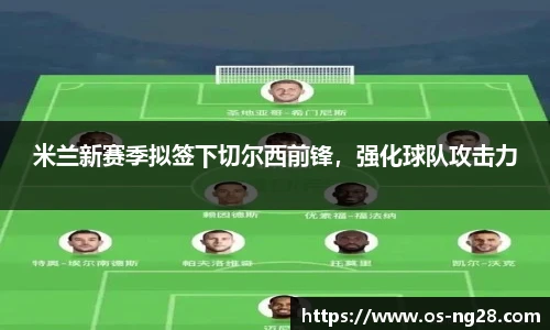 米兰新赛季拟签下切尔西前锋，强化球队攻击力